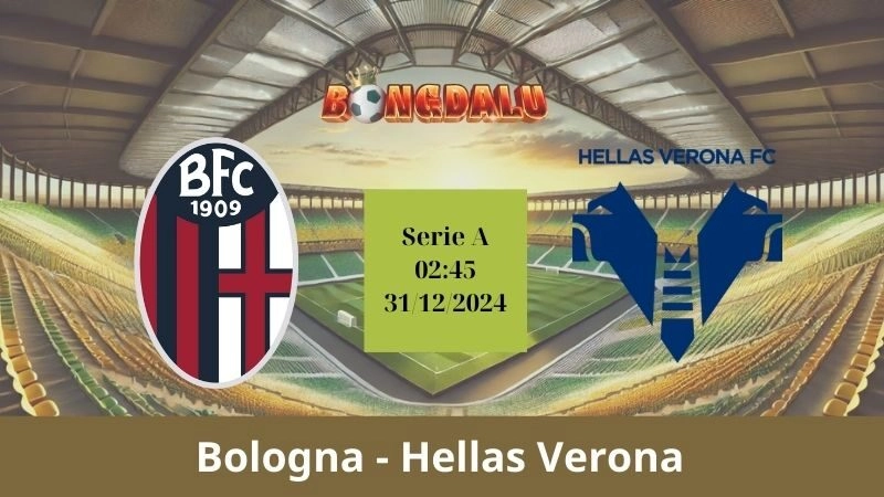 Nhận định bóng đá Bologna - Hellas Verona 02:45 - 31/12/2024