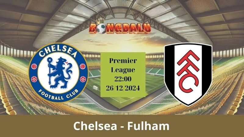 Nhận định bóng đá Chelsea - Fulham 22:00 - 26/12/2024