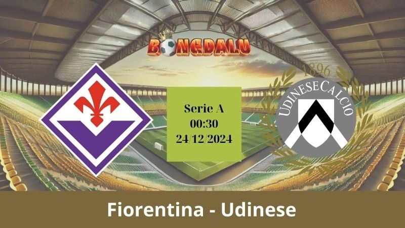 Nhận định bóng đá Fiorentina - Udinese 00:30 - 24/12/2024