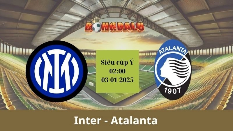 Nhận định bóng đá Inter - Atalanta 02:00 - 03/01/2025