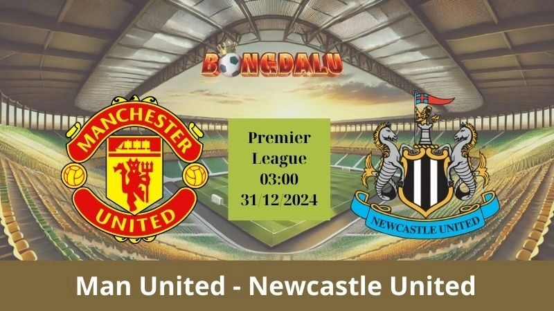 Nhận định bóng đá Manchester United - Newcastle United 03:00 - 31/12/2024