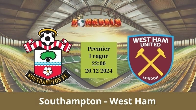 Nhận định bóng đá Southampton - West Ham 22:00 - 26/12/2024