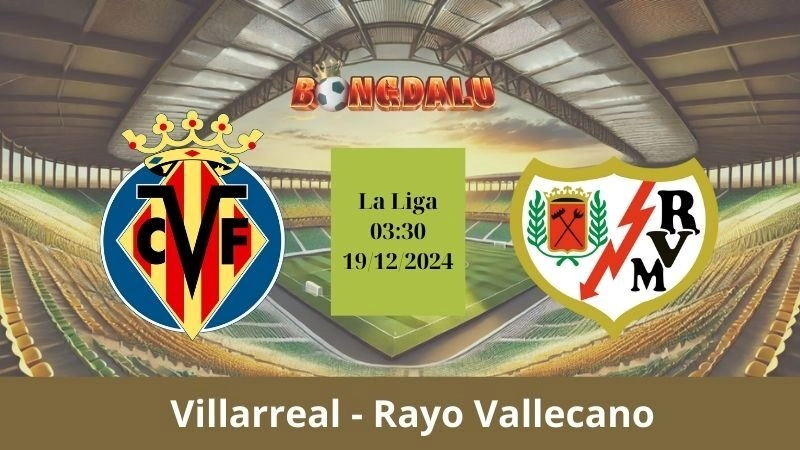 Nhận định bóng đá Villarreal - Rayo Vallecano 03:30 - 19/12/2024