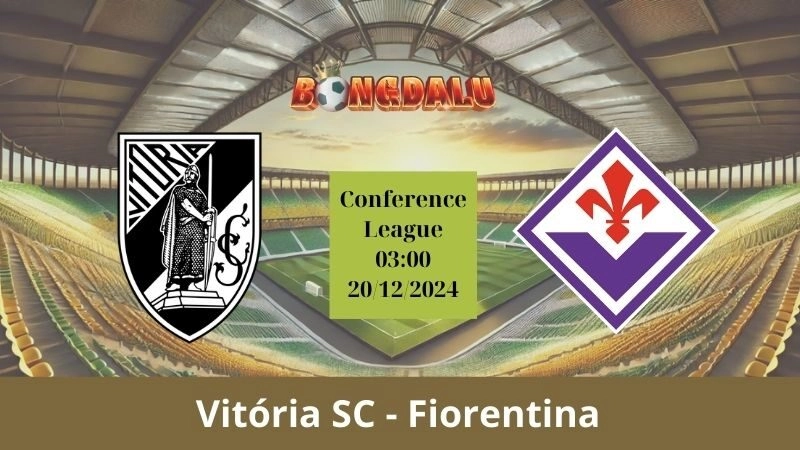 Nhận định bóng đá Vitória SC - Fiorentina 03:00 - 20/12/2024