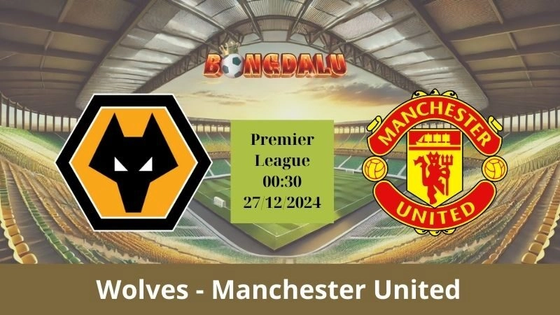 Nhận định bóng đá Wolves - Manchester United 00:30 - 27/12/2024