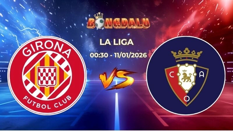 Soi Kèo Girona vs Osasuna 00h30 Ngày 11/01/2026 – Vòng 19 La Liga