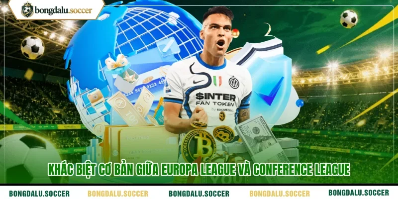 Khác biệt cơ bản giữa Europa League và Conference League